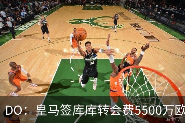 DO：皇马签库库转会费5500万欧固定+500万欧浮动，预计下周完成